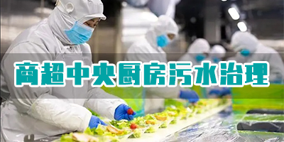 商超中央廚房污水有哪些類型？如何處理？